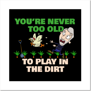 You're Never Too Old To Play In The Dirt Funny Gardening Posters and Art